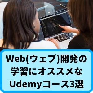 Web(ウェブ)開発の学習にオススメなUdemyコース3選